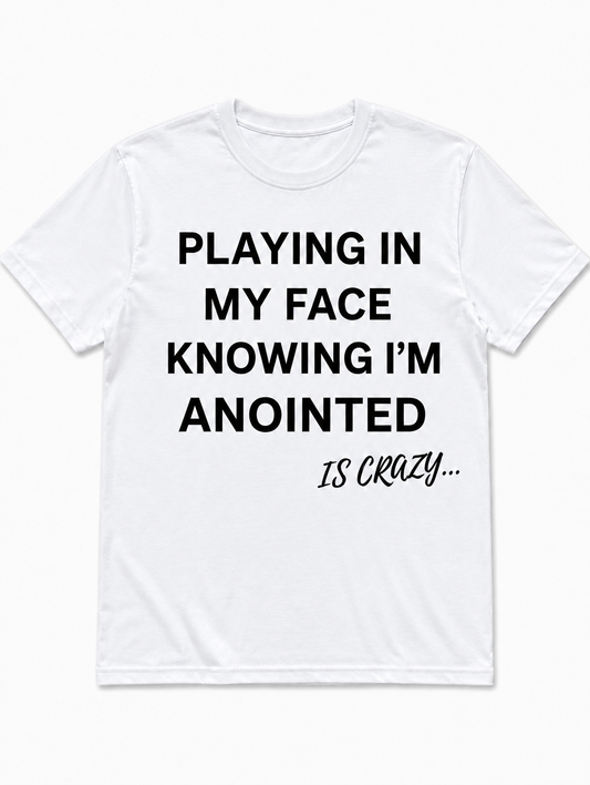 Playing In My Face Knowing I'm Anointed Is Crazy